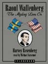 Raoul Wallenberg: The Mystery Lives On
